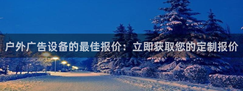 杏宇官方平台官网下载：户外广告设备的最佳报价：立即获取您的定制报价