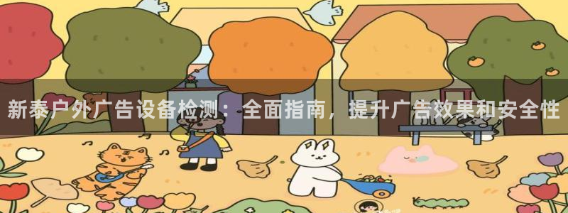 杏宇平台怎么样赚钱：新泰户外广告设备检测：全面指南，提升广告效果和安全性