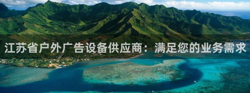 杏宇官方平台官网：江苏省户外广告设备供应商：满足您的业务需求