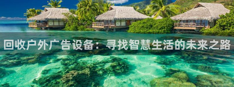 杏宇平台总代理：回收户外广告设备：寻找智