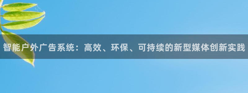 杏宇平台代理多少钱一个：智能户外广告系统：高效、环保、可持续的新型媒体创新实践
