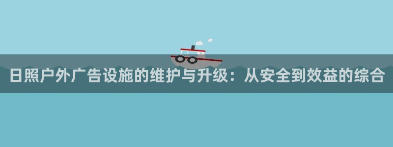 杏宇平台登录步骤是什么：日照户外广告设施的维护与升级：从安全到效益的综合