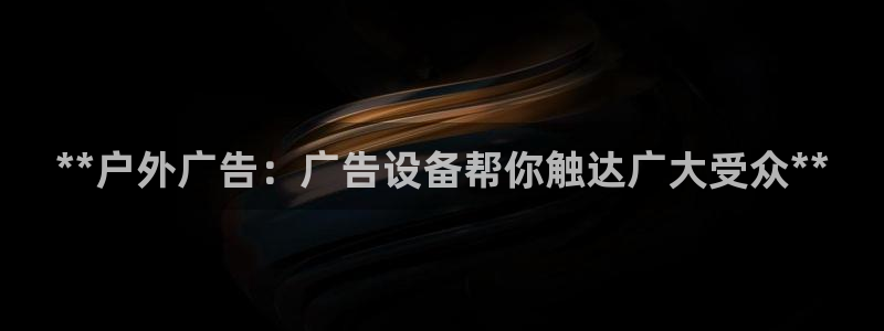 杏宇官方平台官网：**户外广告：广告设备帮你触达广大受众**