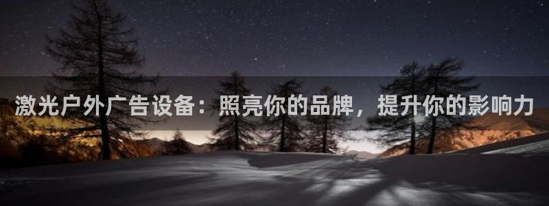 杏宇平台登录步骤图：激光户外广告设备：照亮你的品牌，提升你的影响力