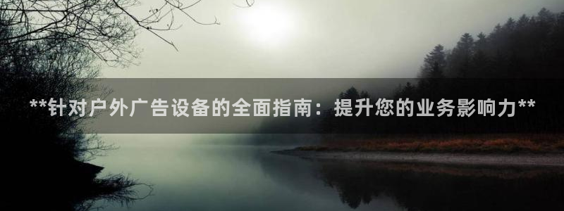 杏宇平台登录方法：**针对户外广告设备的全面指南：提升您的业务影响力**