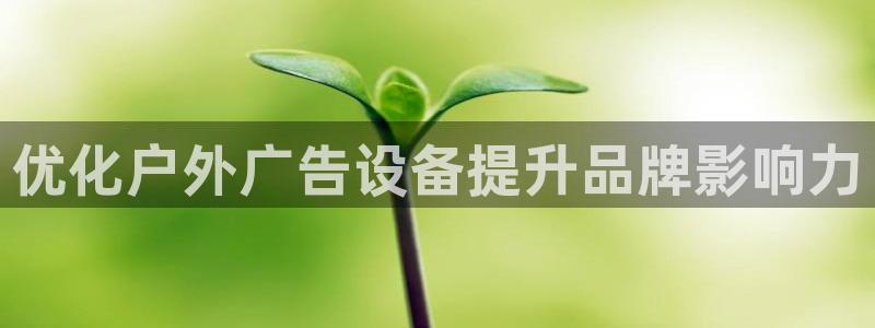 杏宇平台是什么：优化户外广告设备提升品牌影响力