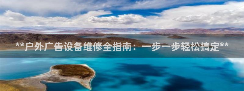 杏宇平台代理怎么样啊：**户外广告设备维修全指南：一步一步轻松搞定**