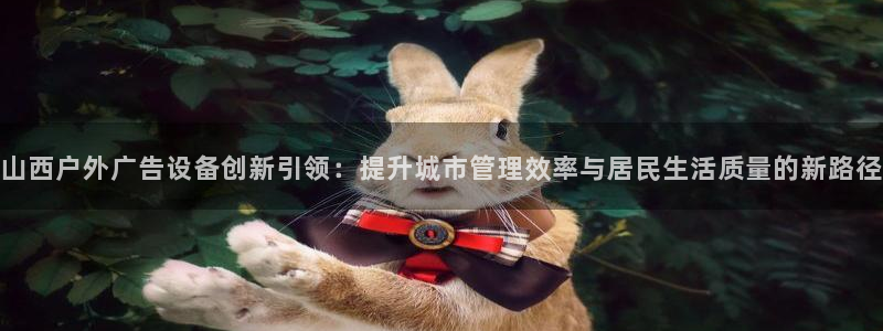 杏宇代理注册：山西户外广告设备创新引领：提升城市管理效率与居民生活质量的新路径