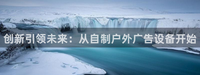 杏宇平台代理怎么赚钱的：创新引领未来：从自制户外广告设备开始