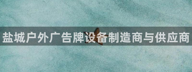 杏宇平台代理怎么样可靠吗：盐城户外广告牌设备制造商与供应商
