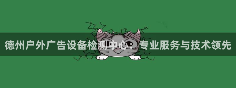 杏宇平台招商怎么样：德州户外广告设备检测中心：专业服务与技术领先