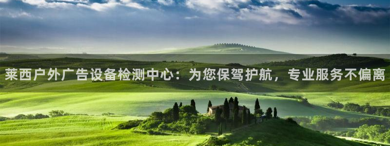 杏宇平台总代理：莱西户外广告设备检测中心：为您保驾护航，专业服务不偏离