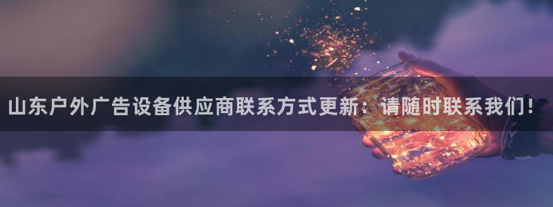 杏宇平台总代理：山东户外广告设备供应商联系方式更新：请随时联系我们！