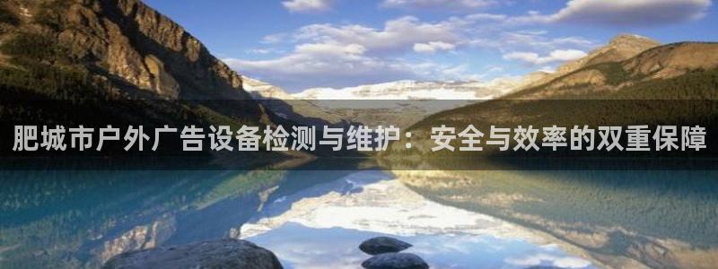 杏宇官方平台官网：肥城市户外广告设备检测与维护：安全与效率的双重保障