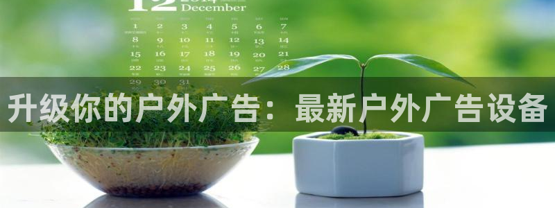 杏宇平台主管：升级你的户外广告：最新户外广告设备