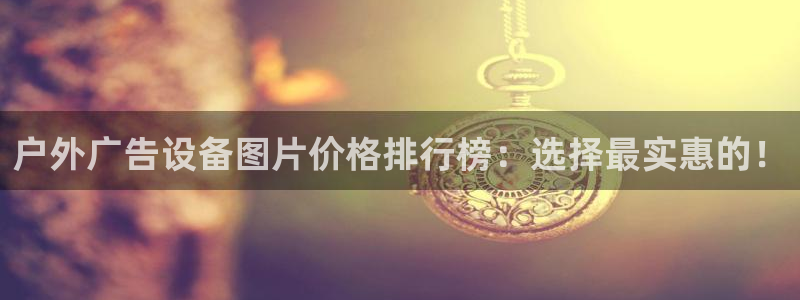 杏宇平台总代理电话：户外广告设备图片价格