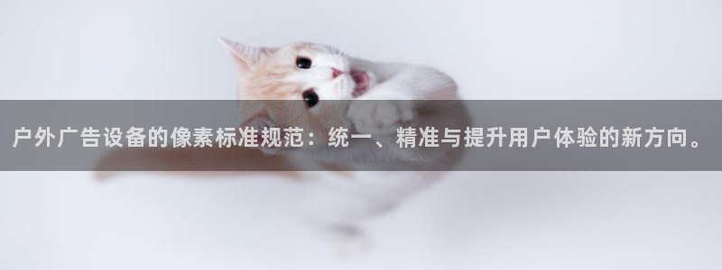 杏宇平台总代理是谁：户外广告设备的像素标准规范：统一、精准与提升用户体验的新方向。