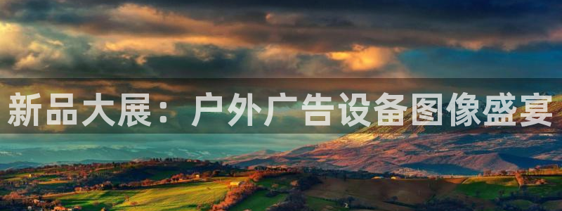 杏宇平台主管：新品大展：户外广告设备图像盛宴