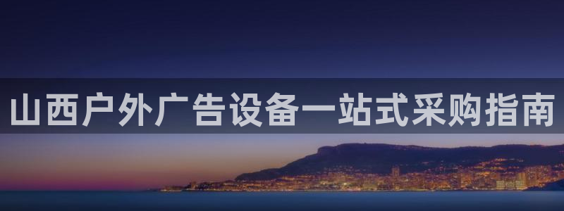 杏宇平台总代理电话：山西户外广告设备一站