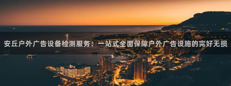 杏宇代理注册：安丘户外广告设备检测服务：一站式全面保障户外广告设施的完好无损