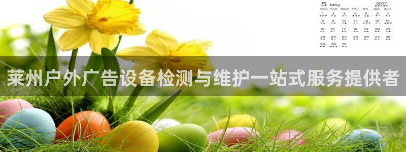 杏宇平台代理多少钱一个月：莱州户外广告设备检测与维护一站式服务提供者