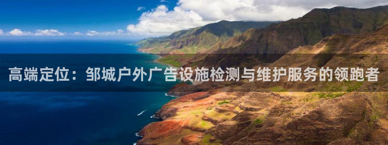 杏宇平台是什么：高端定位：邹城户外广告设施检测与维护服务的领跑者